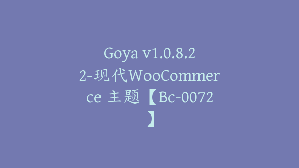 Goya v1.0.8.22-现代WooCommerce 主题【Bc-0072】