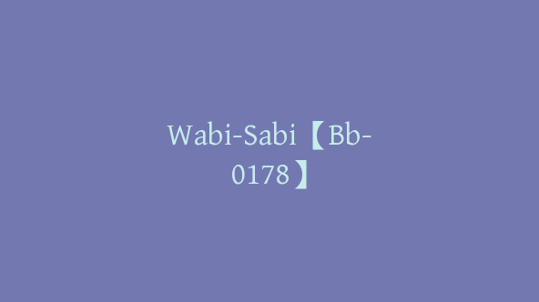 Wabi-Sabi【Bb-0178】