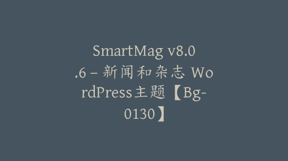 SmartMag v8.0.6 – 新闻和杂志 WordPress主题【Bg-0130】