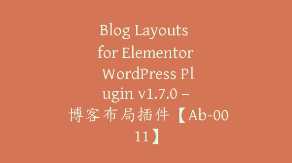 Blog Layouts for Elementor WordPress Plugin v1.7.0 – 博客布局插件【Ab-0011】