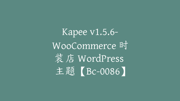 Kapee v1.5.6-WooCommerce 时装店 WordPress 主题【Bc-0086】