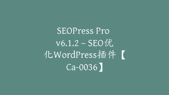 SEOPress Pro v6.1.2 – SEO优化WordPress插件【Ca-0036】