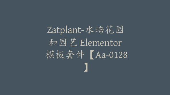 Zatplant-水培花园和园艺 Elementor 模板套件【Aa-0128】