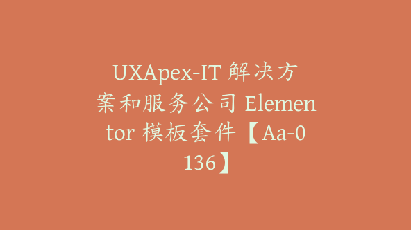 UXApex-IT 解决方案和服务公司 Elementor 模板套件【Aa-0136】