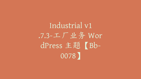 Industrial v1.7.3-工厂业务 WordPress 主题【Bb-0078】