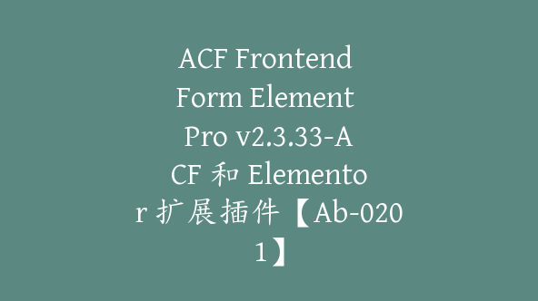 ACF Frontend Form Element Pro v2.3.33-ACF 和 Elementor 扩展插件【Ab-0201】