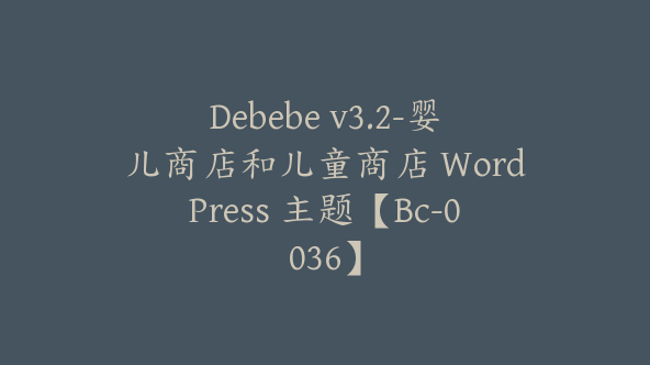 Debebe v3.2-婴儿商店和儿童商店 WordPress 主题【Bc-0036】