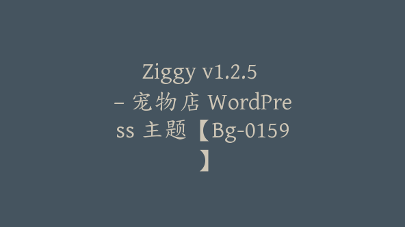 Ziggy v1.2.5 – 宠物店 WordPress 主题【Bg-0159】