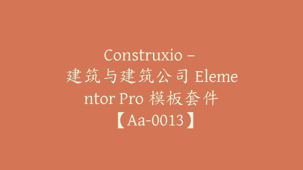 Construxio – 建筑与建筑公司 Elementor Pro 模板套件【Aa-0013】