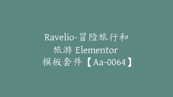 Ravelio-冒险旅行和旅游 Elementor 模板套件【Aa-0064】