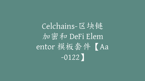 Celchains-区块链加密和 DeFi Elementor 模板套件【Aa-0122】