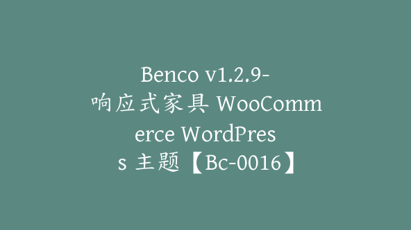 Benco v1.2.9-响应式家具 WooCommerce WordPress 主题【Bc-0016】