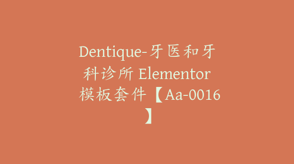 Dentique-牙医和牙科诊所 Elementor 模板套件【Aa-0016】