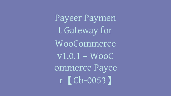 Payeer Payment Gateway for WooCommerce v1.0.1 – WooCommerce Payeer【Cb-0053】