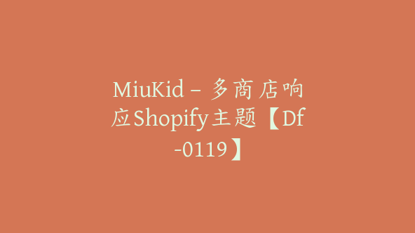 MiuKid – 多商店响应Shopify主题【Df-0119】