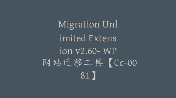 Migration Unlimited Extension v2.60- WP 网站迁移工具【Cc-0081】