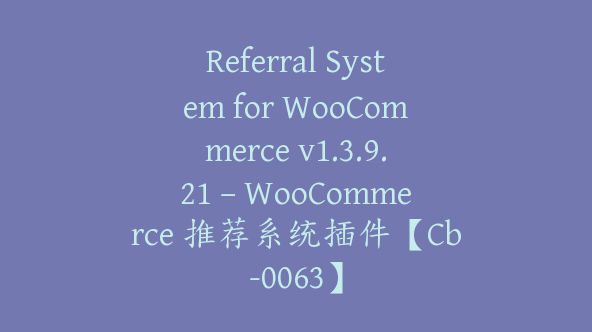 Referral System for WooCommerce v1.3.9.21 – WooCommerce 推荐系统插件【Cb-0063】