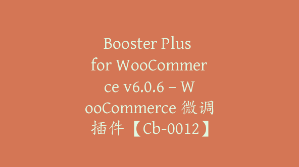 Booster Plus for WooCommerce v6.0.6 – WooCommerce 微调插件【Cb-0012】