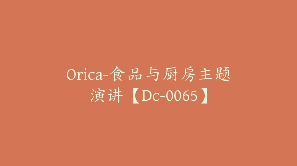 Orica-食品与厨房主题演讲【Dc-0065】