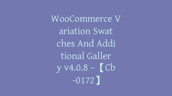 WooCommerce Variation Swatches And Additional Gallery v4.0.8 –【Cb-0172】