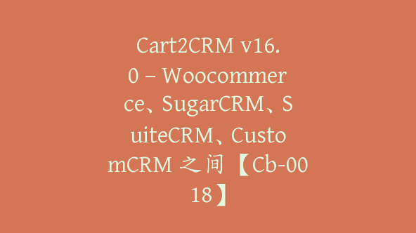 Cart2CRM v16.0 – Woocommerce、SugarCRM、SuiteCRM、CustomCRM 之间【Cb-0018】