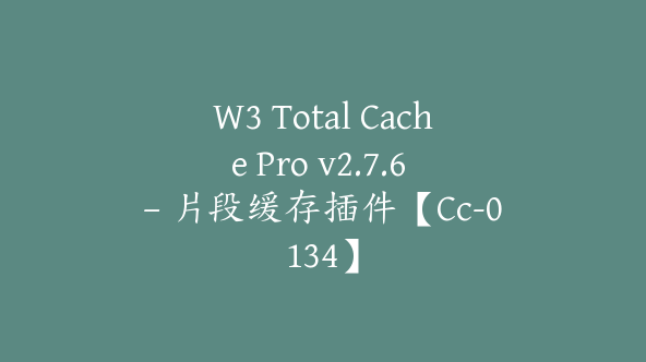 W3 Total Cache Pro v2.7.6 – 片段缓存插件【Cc-0134】