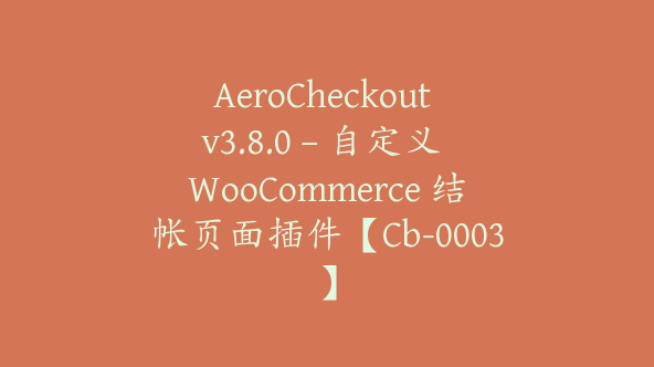 AeroCheckout v3.8.0 – 自定义 WooCommerce 结帐页面插件【Cb-0003】