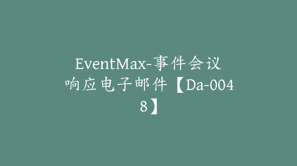 EventMax-事件会议响应电子邮件【Da-0048】