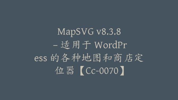 MapSVG v8.3.8 – 适用于 WordPress 的各种地图和商店定位器【Cc-0070】