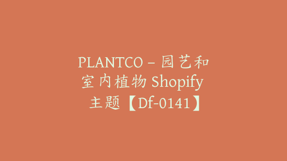 PLANTCO – 园艺和室内植物 Shopify 主题【Df-0141】