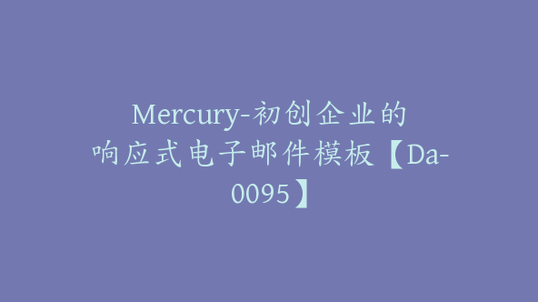 Mercury-初创企业的响应式电子邮件模板【Da-0095】