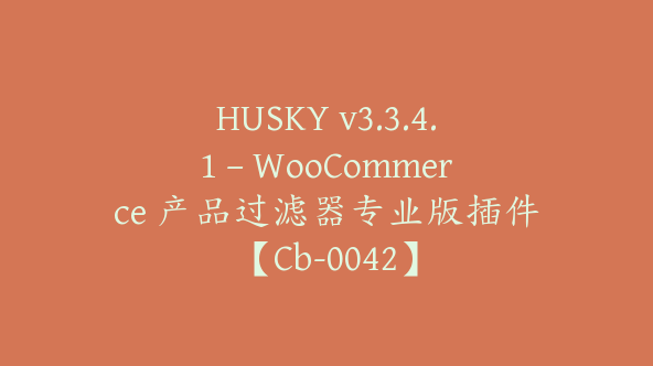 HUSKY v3.3.4.1 – WooCommerce 产品过滤器专业版插件【Cb-0042】