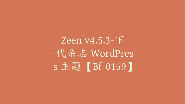 Zeen v4.5.3-下-代杂志 WordPress 主题【Bf-0159】