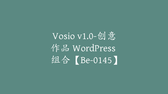 Vosio v1.0-创意作品 WordPress 组合【Be-0145】