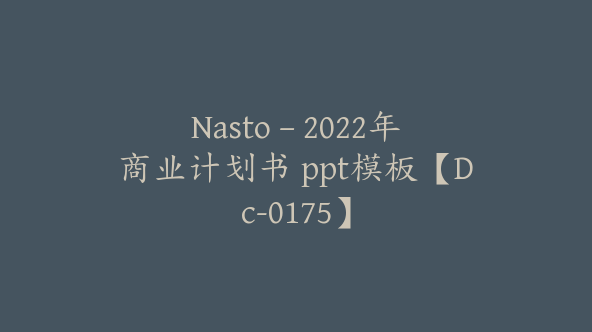 Nasto – 2022年商业计划书 ppt模板【Dc-0175】