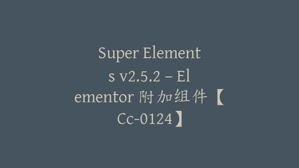 Super Elements v2.5.2 – Elementor 附加组件【Cc-0124】