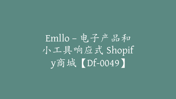 Emllo – 电子产品和小工具响应式 Shopify商城【Df-0049】