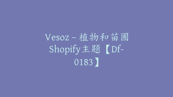 Vesoz – 植物和苗圃Shopify主题【Df-0183】