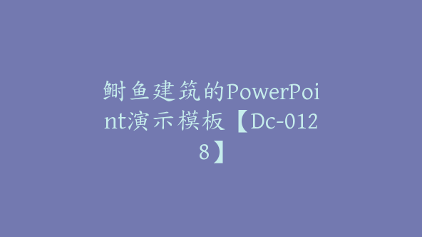 鲥鱼建筑的PowerPoint演示模板【Dc-0128】