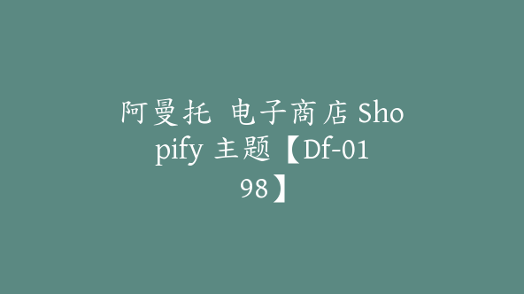 阿曼托  电子商店 Shopify 主题【Df-0198】