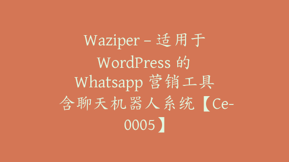 Waziper – 适用于 WordPress 的 Whatsapp 营销工具 含聊天机器人系统【Ce-0005】