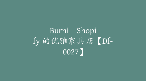 Burni – Shopify 的优雅家具店【Df-0027】