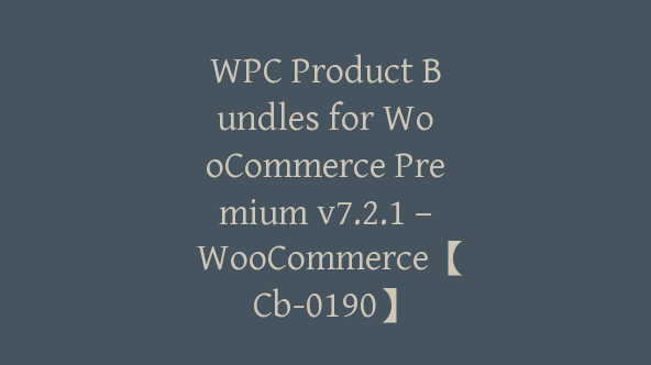 WPC Product Bundles for WooCommerce Premium v7.2.1 – WooCommerce【Cb-0190】