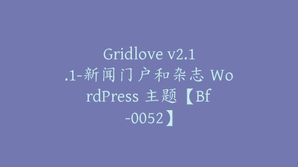 Gridlove v2.1.1-新闻门户和杂志 WordPress 主题【Bf-0052】