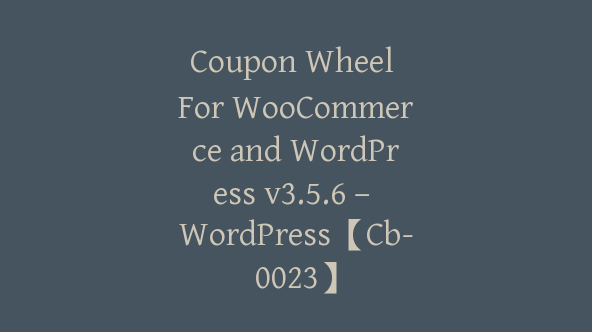 Coupon Wheel For WooCommerce and WordPress v3.5.6 – WordPress【Cb-0023】