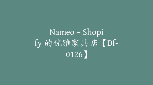 Nameo – Shopify 的优雅家具店【Df-0126】