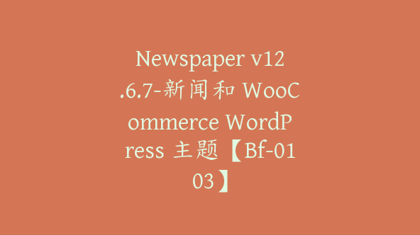 Newspaper v12.6.7-新闻和 WooCommerce WordPress 主题【Bf-0103】