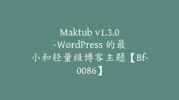 Maktub v1.3.0-WordPress 的最小和轻量级博客主题【Bf-0086】