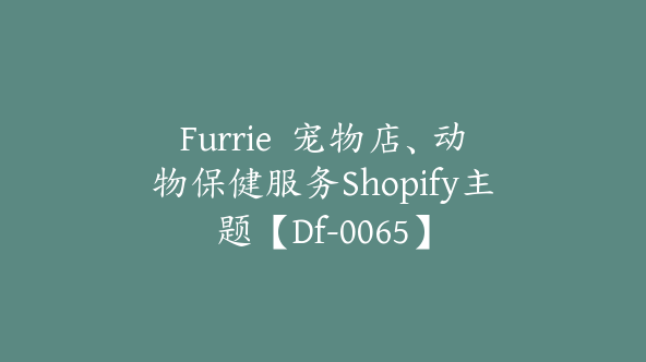 Furrie  宠物店、动物保健服务Shopify主题【Df-0065】