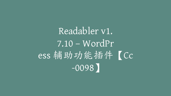 Readabler v1.7.10 – WordPress 辅助功能插件【Cc-0098】